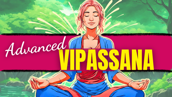 Experience Our Advanced Vipassana Meditation [Script]